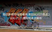蘑菇影视在线观看高清回放2025热点2024.07.11速报技术流解析
