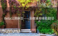 Beta公测麻豆——深夜速报体验翻倍