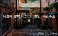 麻豆网·限时排位·热门排行·萌新不迷路