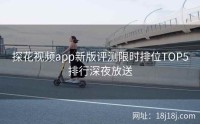 探花视频app新版评测限时排位TOP5排行深夜放送