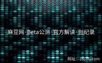 麻豆网·Beta公测·官方解读·创纪录