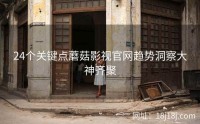 24个关键点蘑菇影视官网趋势洞察大神齐聚