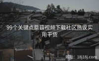 99个关键点蘑菇视频下载社区热议实用干货