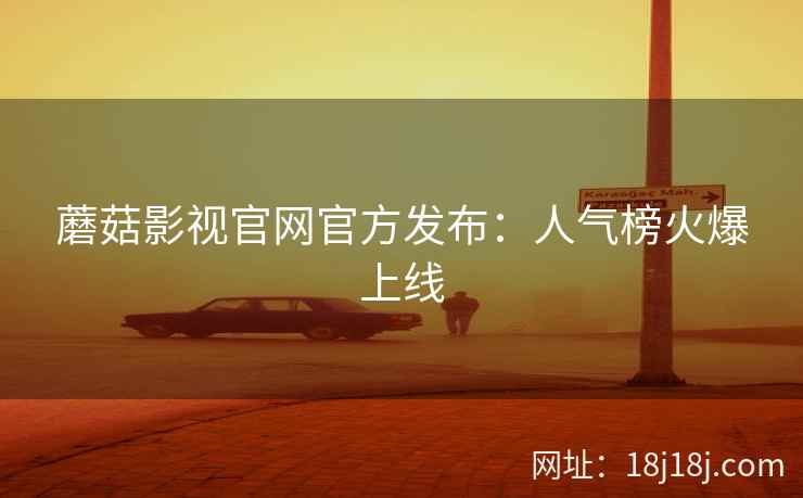蘑菇影视官网官方发布：人气榜火爆上线