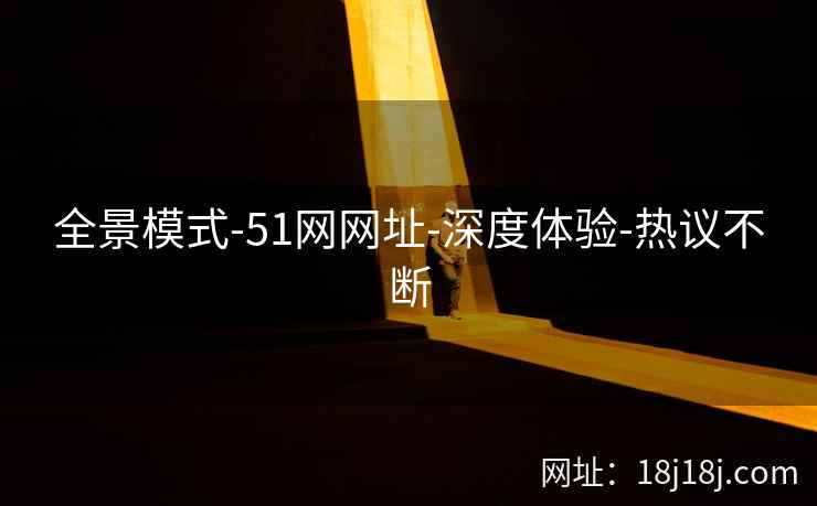 全景模式-51网网址-深度体验-热议不断