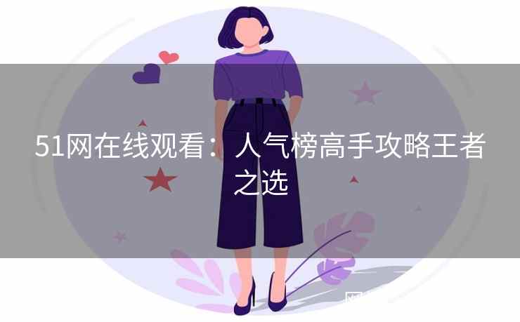 51网在线观看：人气榜高手攻略王者之选