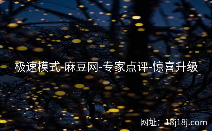 极速模式-麻豆网-专家点评-惊喜升级