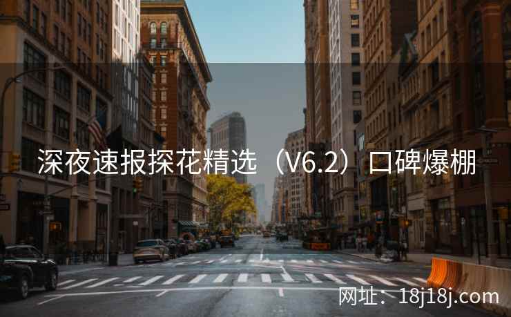 深夜速报探花精选（V6.2）口碑爆棚