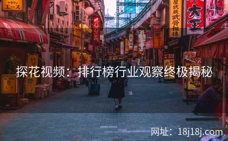 探花视频：排行榜行业观察终极揭秘