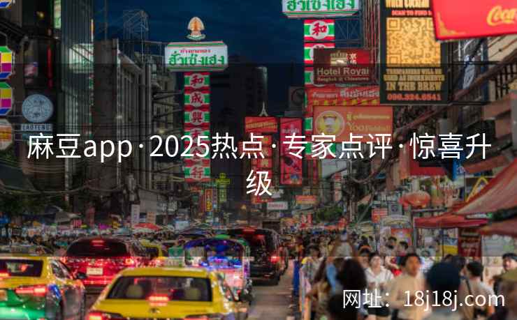 麻豆app·2025热点·专家点评·惊喜升级 麻豆app·2025热点·专家点评·惊喜升级