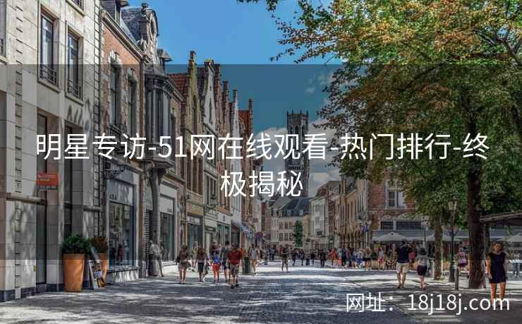 明星专访-51网在线观看-热门排行-终极揭秘