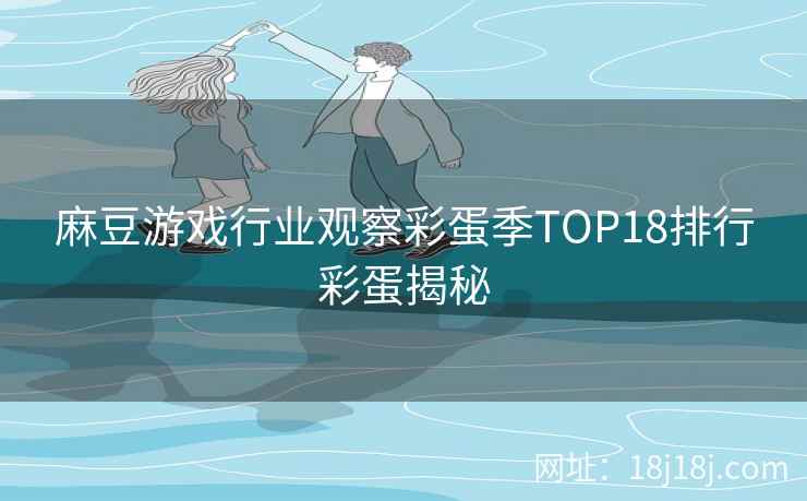 麻豆游戏行业观察彩蛋季TOP18排行彩蛋揭秘