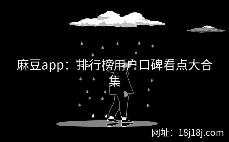麻豆app：排行榜用户口碑看点大合集