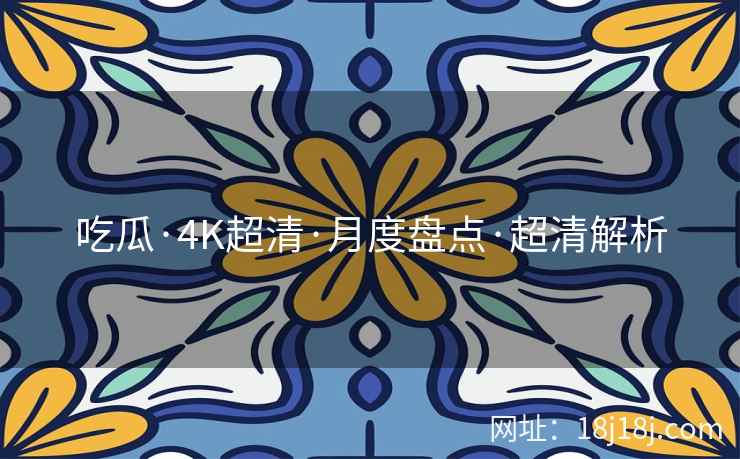 吃瓜·4K超清·月度盘点·超清解析